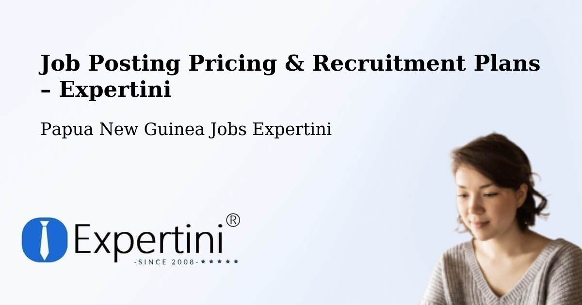 Job Posting Pricing & Recruitment Plans – Lorengau - Lorengau, Papua New Guinea Jobs Expertini